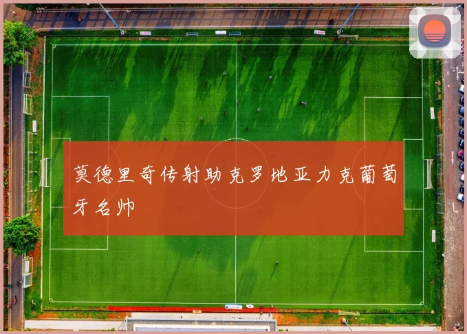 莫德里奇传射助克罗地亚力克葡萄牙名帅