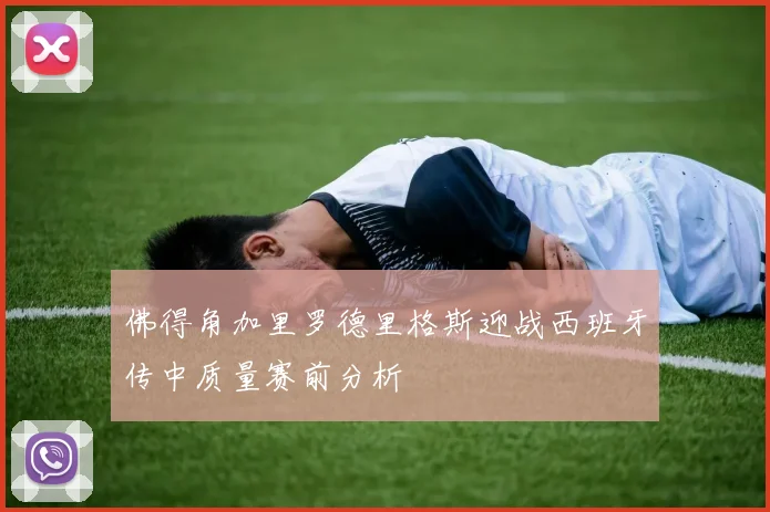佛得角加里罗德里格斯迎战西班牙传中质量赛前分析