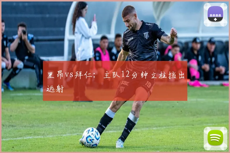 里昂vs拜仁：主队12分钟立柱挡出远射
