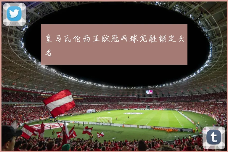 皇马瓦伦西亚欧冠两球完胜锁定头名