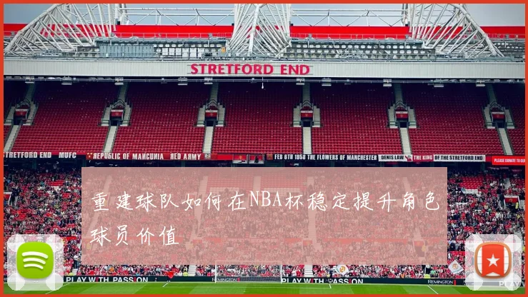 重建球队如何在NBA杯稳定提升角色球员价值